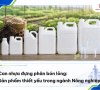 Can nhựa đựng phân bón lỏng: Sản phẩm thiết yếu trong ngành Nông nghiệp 
