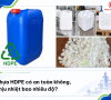 Nhựa HDPE có an toàn không, chịu nhiệt bao nhiêu độ?