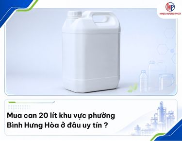 Mua can 20 lít khu vực phường Bình Hưng Hòa ở đâu uy tín ?