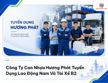 Công Ty Can Nhựa Hương Phát Tuyển Dụng Lao Động Nam Và Tài Xế B2